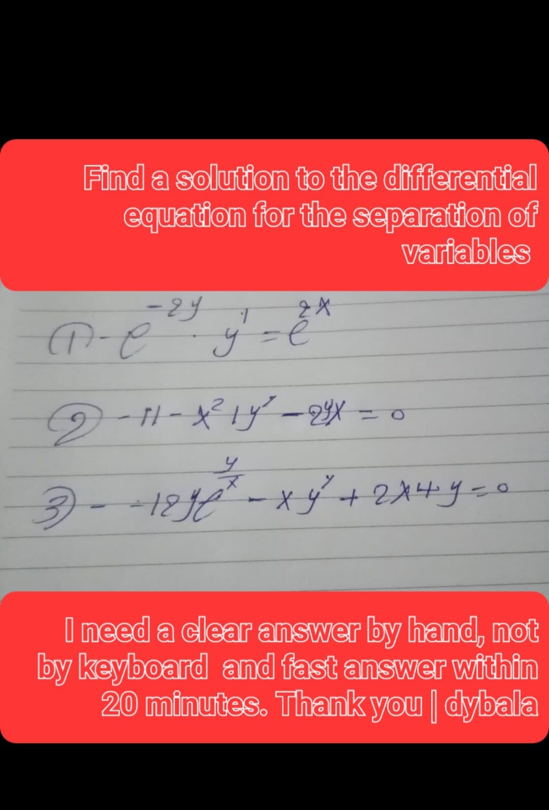 Find a solution to the differential
equation for the separation of
variables
-24
2X
A-e ý=e"
те
y
2
11-x²1 y² - 29x =
9-1
-0
2x+y و -
y
3 - 1896² - xy²³² + 2 x 4 y = 0
I need a clear answer by hand, not
by keyboard and fast answer within
20 minutes. Thank you | dybala