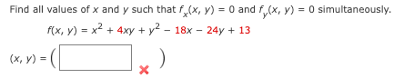 Find all values of x and y such that f(x, y) =0 and f (x, y) = 0 simultaneously.
f(x, y) = x² + 4xy + y² - 18x - 24y + 13
(x, y) =
X