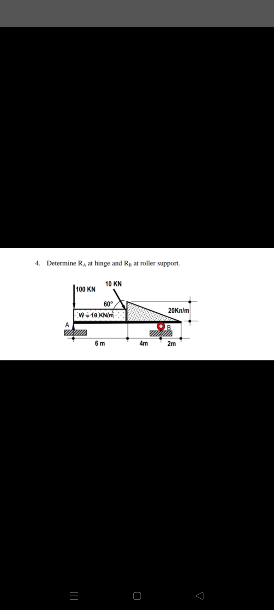 4. Determine R, at hinge and Rg at roller support.
10 KN
100 KN
60°
W÷10 KN/m
20Kn/m
A
6 m
4m
2m
