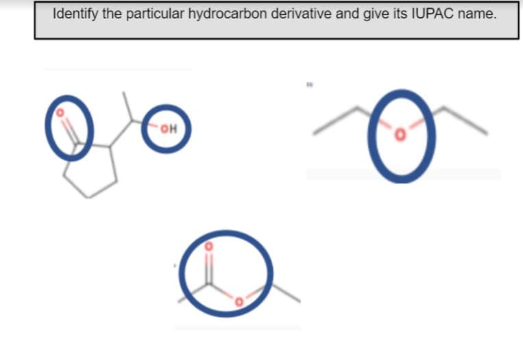 Identify the particular hydrocarbon derivative and give its IUPAC name.
он

