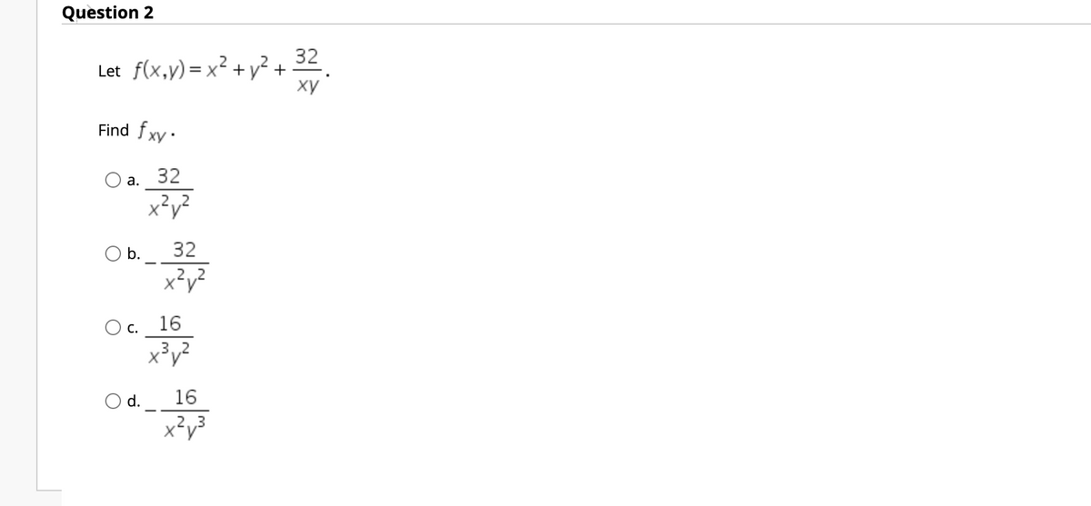 Question 2
Let f(x,y)=x² + y² + 32
xy
%3D
Find fxy·
а.
32
2,,2
b.
32
2,,2
16
С.
.3,,2
Od.
16
,2,3
