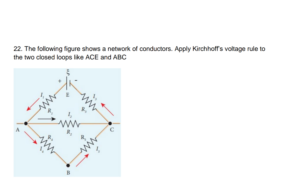 22. The following figure shows a network of conductors. Apply Kirchhoff's voltage rule to
the two closed loops like ACE and ABC
A
{
+
E
www
www
R₂
B
R₂
www
C