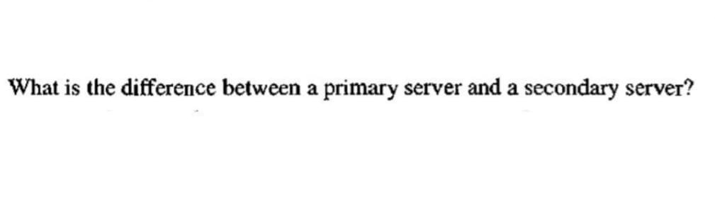 What is the difference between a primary server and a secondary server?