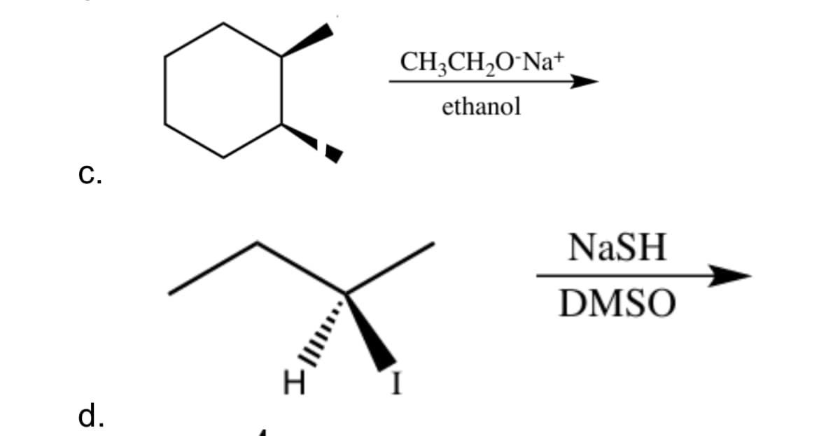 C.
CH3CH₂O-Na+
ethanol
d.
IIIIII...
H
I
NaSH
DMSO