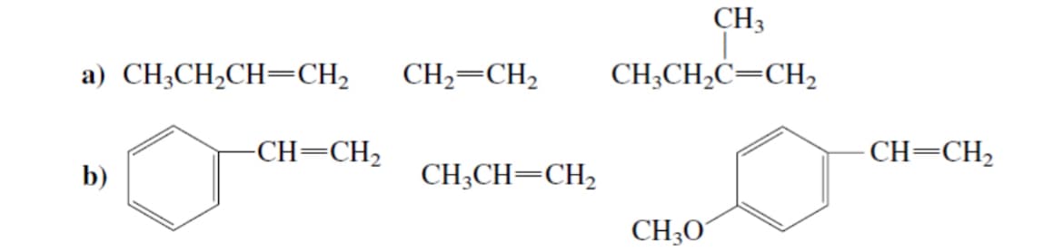 CH3
a) CH3CH2CH=CH2
CH2=CH2
CH3CH2C=CH₂
-CH=CH2
-CH=CH2
b)
CH3CH=CH2
CH3O