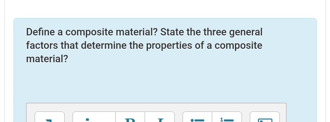 Define a composite material? State the three general
factors that determine the properties of a composite
material?
