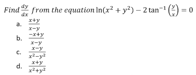 dy
dx
Find from the equation ln(x² + y²) − 2 tan¯¹ (²) ·
=
a.
b.
C.
d.
x+y
x-y
-x+y
x-y
x-y
x²-y²
x+y
x²+y²
0