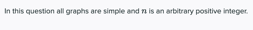 In this question all graphs are simple and n is an arbitrary positive integer.
