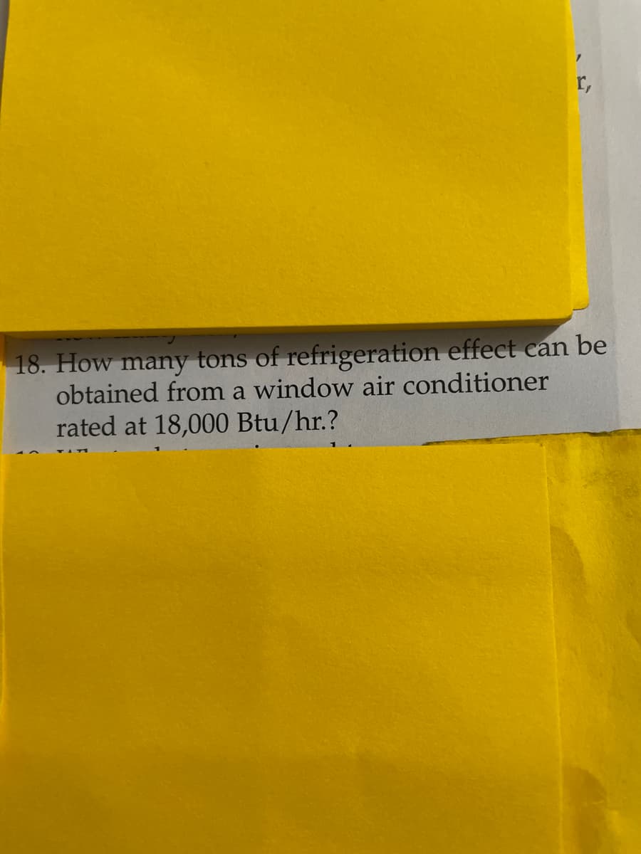 r,
18. How many tons of refrigeration effect can be
obtained from a window air conditioner
rated at 18,000 Btu/hr.?
