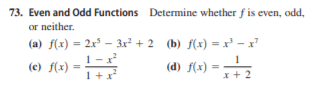 73. Even and Odd Functions Determine whether f is even, odd,
or neither.
(a) f(x) = 2x° – 3x² + 2 (b) f(x) = x² -
1-x
(c) f(x)
(d) f(x)
%3D
1+x*
x+ 2
