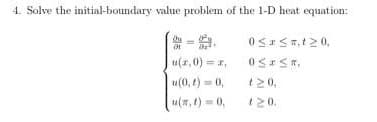 4. Solve the initial-boundary value problem of the 1-D heat equation:
(1
u(2,0)=x,
u(0, 1) = 0,
u(a, t) = 0,
0≤x≤t 20,
0≤ ≤n,
120.