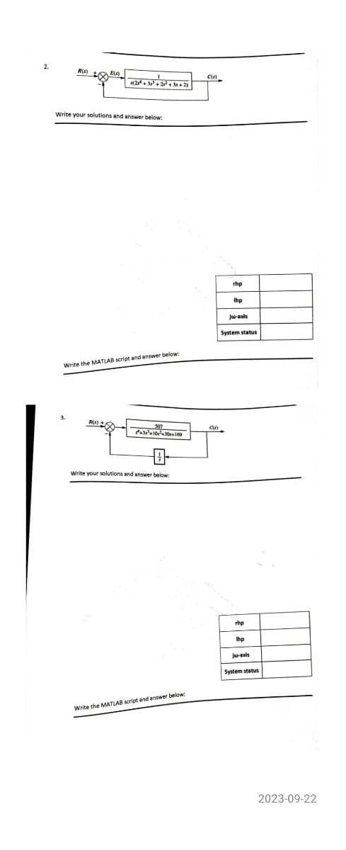 R(S) E(S)
(2+38² +2²+3+2)
Write your solutions and answer below:
Write the MATLAB script and answer below:
304 105 1304 100
Write your solutions and answer below:
Write the MATLAB script and answer below:
CU)
rhp
Jos-axis
System status
rhp
lhp
ju-axis
System status
2023-09-22