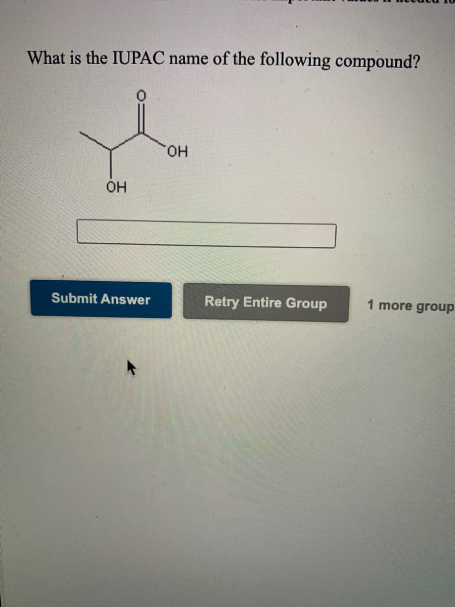 What is the IUPAC name of the following compound?
он
он
Submit Answer
Retry Entire Group
1 more group
