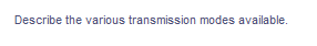 Describe the various transmission modes available.
