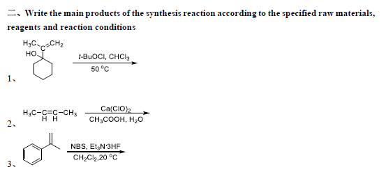 =. Write the main products of the synthesis reaction according to the specified raw materials,
reagents and reaction conditions
H3C-SCH2
но,
t-BUOCI, CHCI,
50 °C
1.
Ca(CIO)2
HạC-C=C-CH3
нн
CH3COOH, H20
2.
NBS, Et,N'3HF
CH2C12,20 °C
3.
