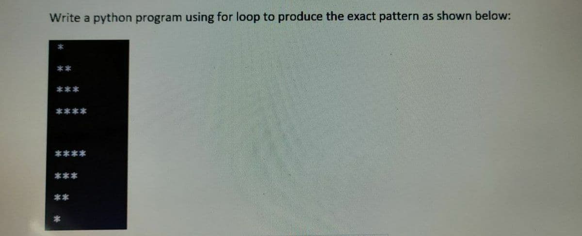 Write a python program using for loop to produce the exact pattern as shown below:
***
****
<**
***
**
*