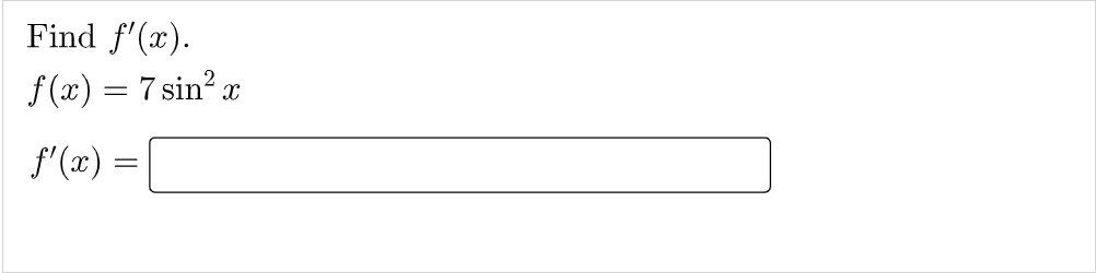 Find f'(x).
f (x) = 7 sin? x
f'(x) =
