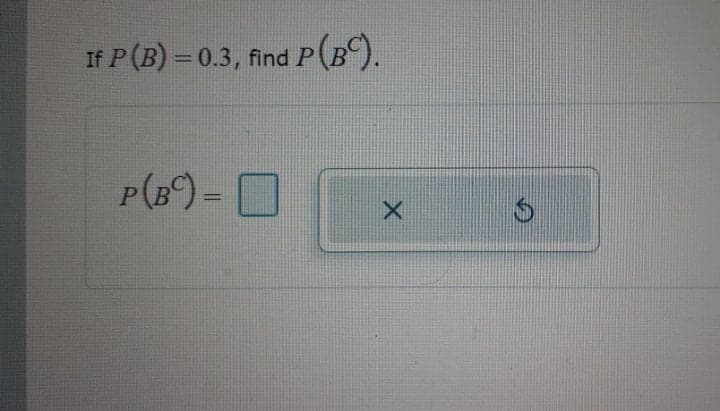 If P (B) = 0.3, find P(B).
P(B)=
