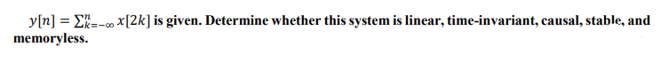 y[n] = E%=- x[2k] is given. Determine whether this system is linear, time-invariant, causal, stable, and
memoryless.
k3-00
