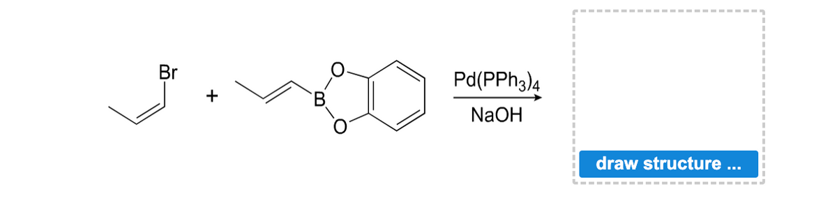 Br
+
Pd(PPH3)4
NaOH
draw structure ...