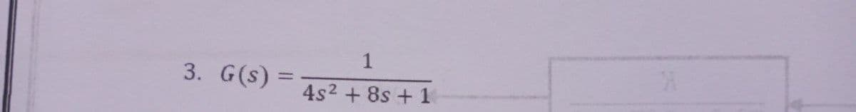 3. G(s) =
1
4s² + 8s +1