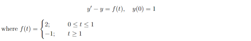 where f(t)
=
√2;
-1;
y'-y = f(t), y(0) = 1
0 < t < 1
t>1
