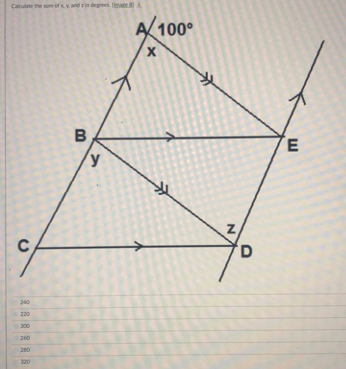 Calculate the sum of x, y, and z in degrees. [Image 8]
A 100°
B
y
C
240
220
300
260
280
320
E
