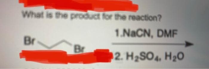 What is the product for the reaction?
Br
1.NaCN, DMF
2. H₂SO4, H₂O