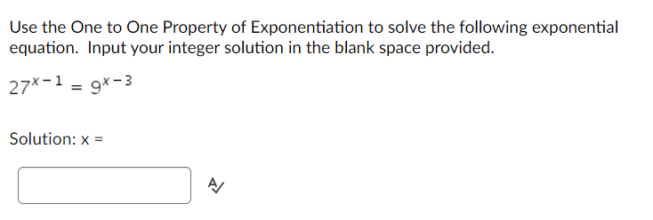 Use the One to One Property of Exponentiation to solve the following exponential
equation. Input your integer solution in the blank space provided.
27x-1= 9x-3
Solution: x =
신