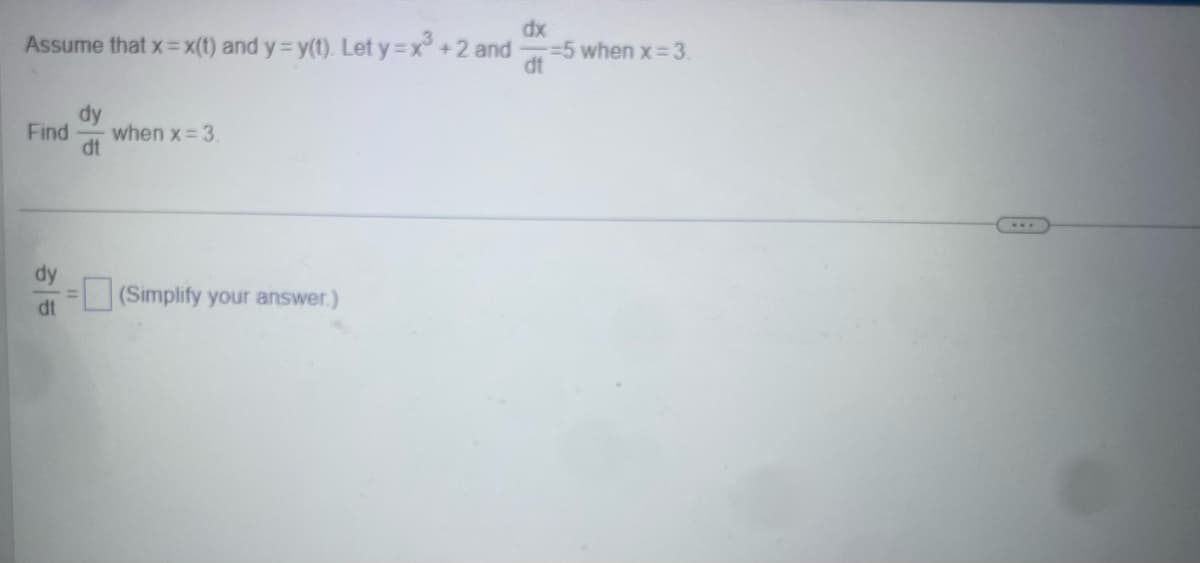 dx
Assume that x = x(t) and y = y(t). Let y=x3+2 and
=5 when x=3.
dt
dy
Find
when x=3.
dt
dy
dt
(Simplify your answer.)