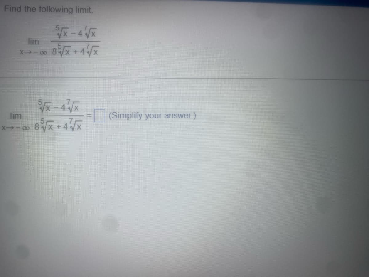 Find the following limit.
5√x-4¼√√x
8√√x+4√x
lim
8418
lim
X--X
5√x-4½√x
85√x+4√x
(Simplify your answer.)