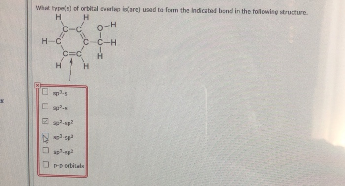 y
What type(s) of orbital overlap is(are) used to form the indicated bond in the following structure.
H
H
O-H
H-C
C-C-H
C=C
H
H
H
sp3-s
sp²-s
sp²-sp²
sp³-sp³
sp3-sp²
p-p orbitals
ם 230 ₪