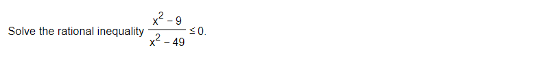 Solve the rational inequality
x²-g
x²-49
≤0.