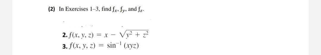 (2) In Exercises 1-3, find fx, fy, and fz.
2. f(x, y, z) = x - Vy? + z?
3. f(x, y, z) = sin' (xyz)
