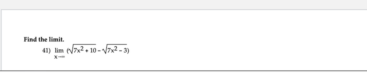 Find the limit.
41) lim (√√7x² +10-√√7x²-3)
X-00