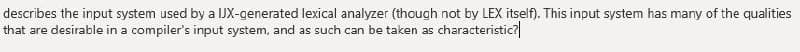 describes the input system used by a IJX-generated lexical analyzer (though not by LEX itself). This input system has many of the qualities
that are desirable in a compiler's input system, and as such can be taken as characteristic?