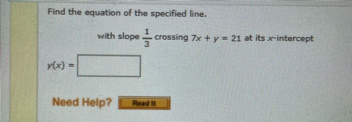 Find the equation of the specified line.
with slope
crossing 7x+y%3D21 at its x-intercept
3.
y(x)%3=
Need Help?
Read It
