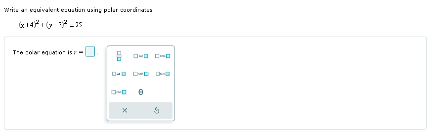 Write an equivalent equation using polar coordinates.
(x+4)²+(y-3)² = 25
The polar equation is y =
□ □
☐ cot
Ꮎ
cos