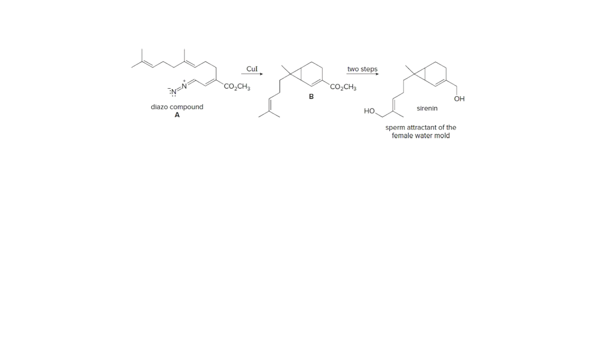 Cul
two steps
y=N=
CO,CH3
CO,CH3
B
diazo compound
OH
но.
sirenin
sperm attractant of the
female water mold
