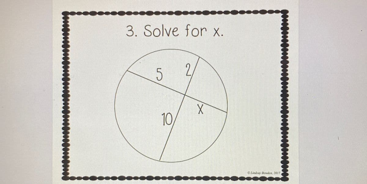 3. Solve for x.
5
10
2
X
CLindsey Bonden, 2017