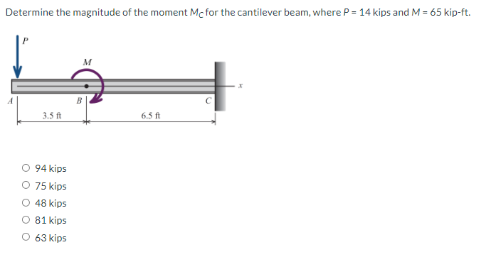 Determine the magnitude of the moment Mc for the cantilever beam, where P = 14 kips and M = 65 kip-ft.
M
3.5 ft
6.5 ft
O 94 kips
O 75 kips
48 kips
81 kips
63 kips
