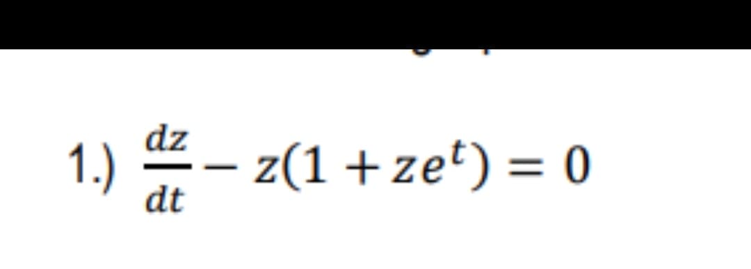 1.)
dz
dt
- z(1+zet) = 0