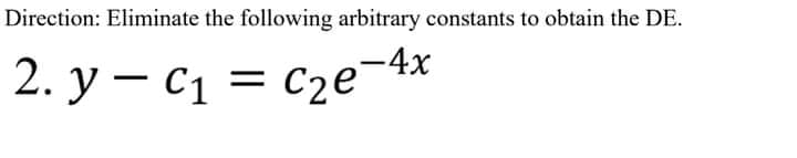 Direction: Eliminate the following arbitrary constants to obtain the DE.
2. y – C1 = cze¬4x
