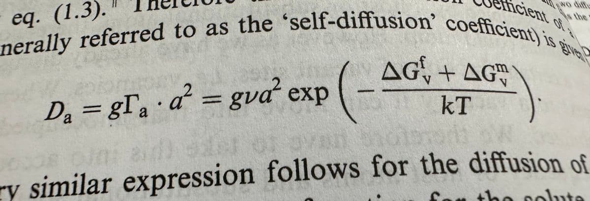 cient the
of
nerally referred to as the 'self-diffusion' coefficient) is ge
eq. (1.3).
Da=gra a² = gua² exp
(-
AG+AG
kT
V
1 avan Sholatorit d
ry similar expression follows for the diffusion of
the soluto