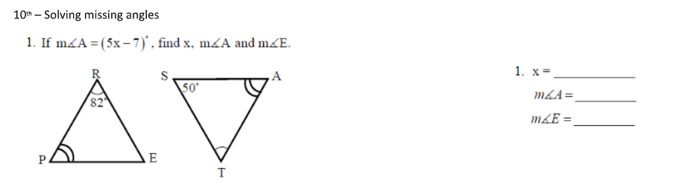 10th - Solving missing angles
1. If mA = (5x-7), find x, m<A and mzE.
50°
AV
T
A
1. x =
m&A=
m<E=