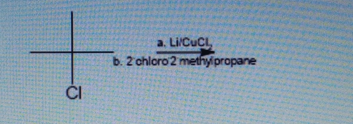 a. Li CUCL,
b. 2 ohloro 2 methy propane
ČI
