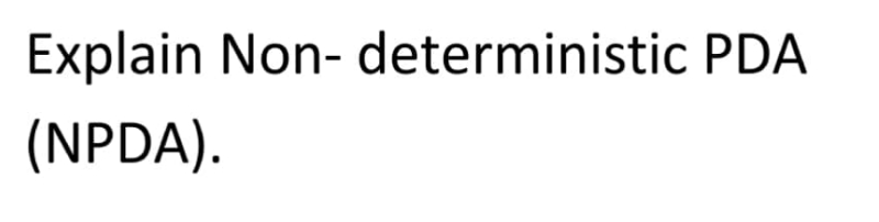 Explain Non- deterministic PDA
(NPDA).