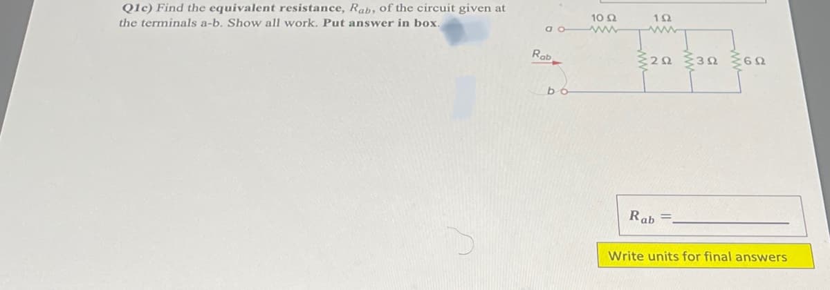 Q1c) Find the equivalent resistance, Rab, of the circuit given at
the terminals a-b. Show all work. Put answer in box.
10 92
awww
Rab
192
222 322 62
Rab =.
Write units for final answers
bo