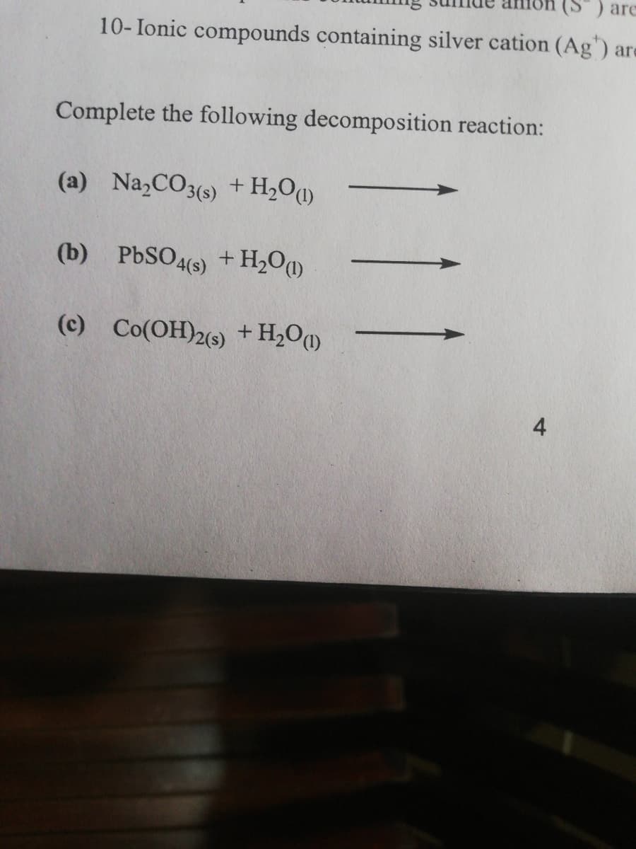 )are
10- Ionic compounds containing silver cation (Ag") are
Complete the following decomposition reaction:
(a) Na,CO3) +H2OU
(b) PBSO4(s) + H2O¶)
(c) Co(OH)2) +H2O
4
