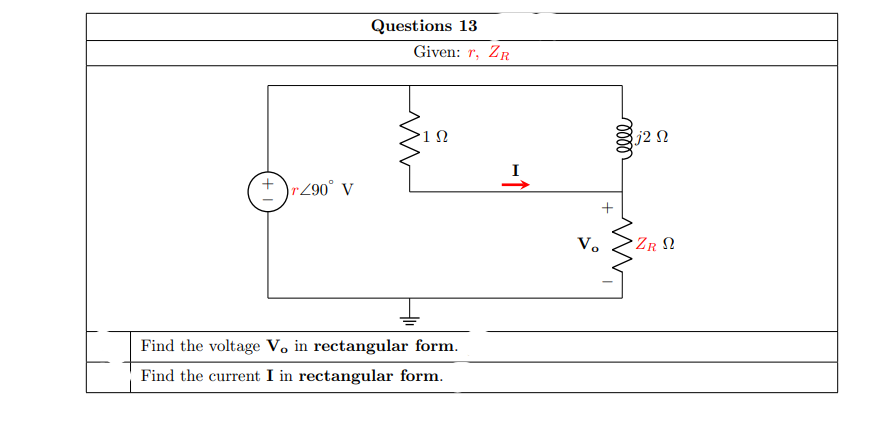 Questions 13
Given: r, ZR
j2 N
I
+
V.
ZR N
Find the voltage V, in rectangular form.
Find the current I in rectangular form.
